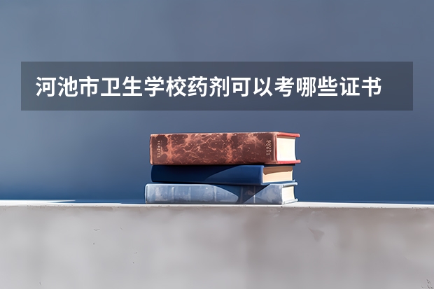 河池市卫生学校药剂可以考哪些证书