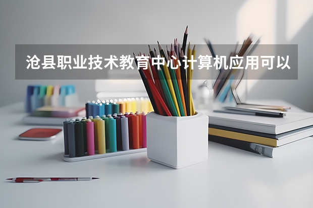 沧县职业技术教育中心计算机应用可以考哪些证书