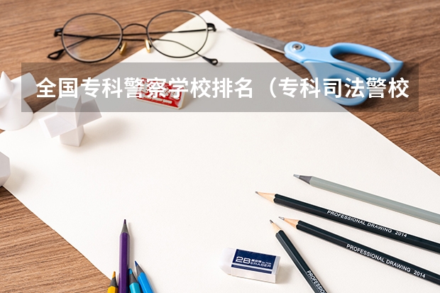 全国专科警察学校排名（专科司法警校排名）