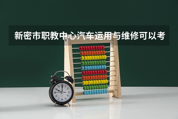 新密市职教中心汽车运用与维修可以考哪些证书