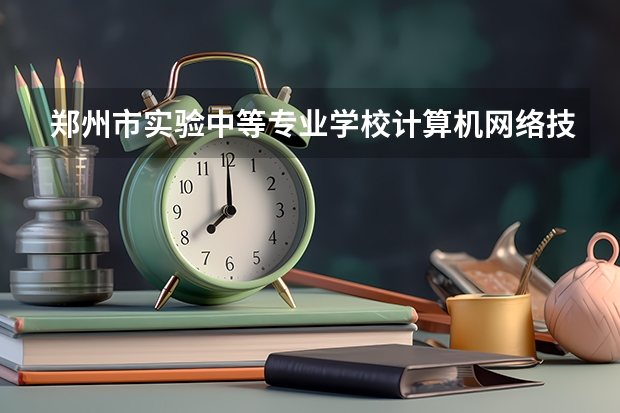 郑州市实验中等专业学校计算机网络技术可以考哪些证书