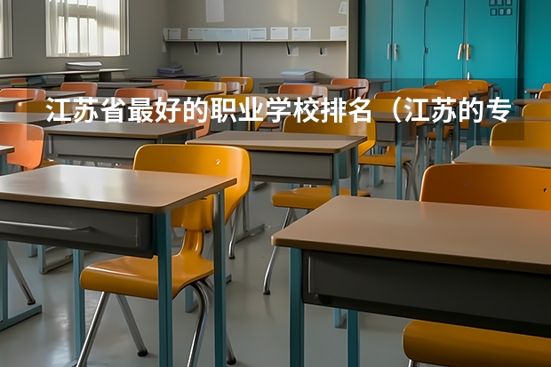 江苏省最好的职业学校排名（江苏的专科学校排名）