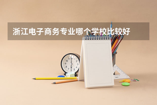 浙江电子商务专业哪个学校比较好
