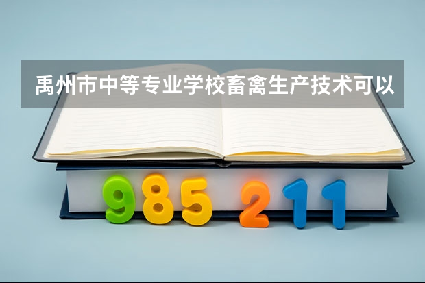 禹州市中等专业学校畜禽生产技术可以考哪些证书