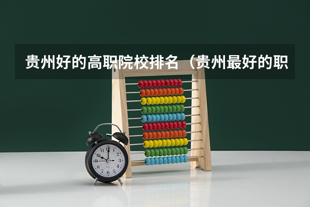 贵州好的高职院校排名（贵州最好的职业学校排名）