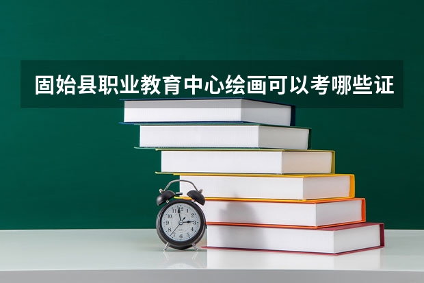 固始县职业教育中心绘画可以考哪些证书