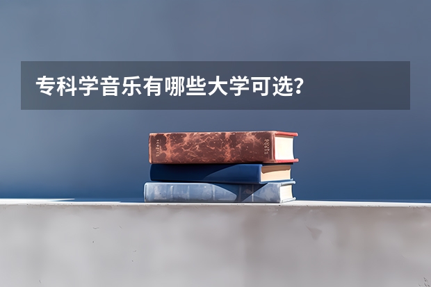 专科学音乐有哪些大学可选？