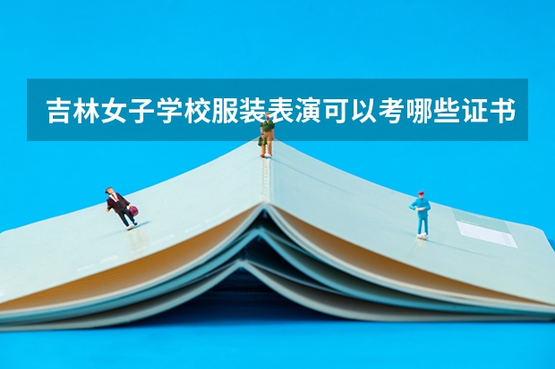 吉林女子学校服装表演可以考哪些证书