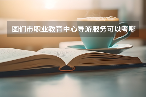 图们市职业教育中心导游服务可以考哪些证书