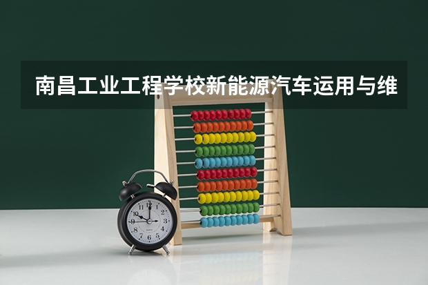 南昌工业工程学校新能源汽车运用与维修可以考哪些证书