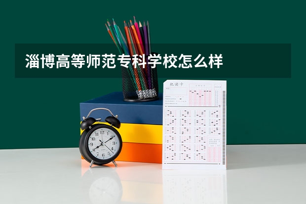 淄博高等师范专科学校怎么样