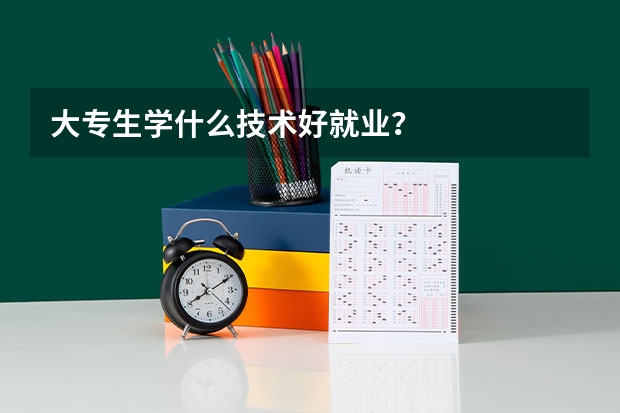 大专生学什么技术好就业？