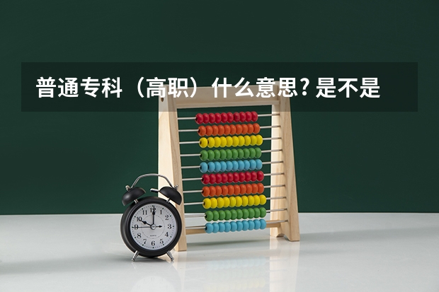普通专科（高职）什么意思? 是不是大专？