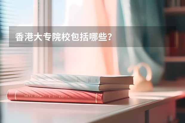 香港大专院校包括哪些？