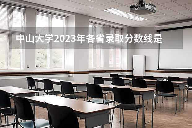 中山大学2023年各省录取分数线是多少？