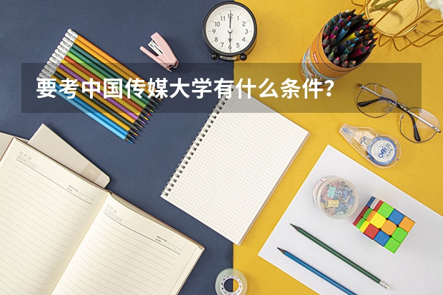 要考中国传媒大学有什么条件？