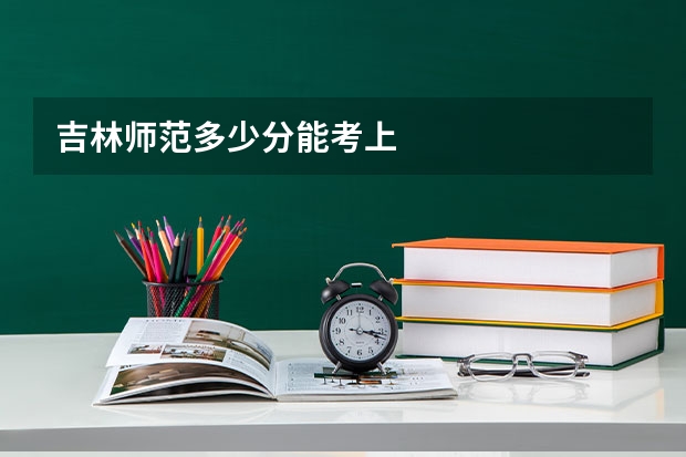 吉林师范多少分能考上