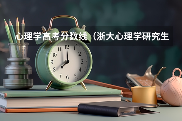 心理学高考分数线（浙大心理学研究生录取分数线）