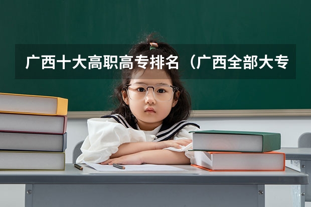 广西十大高职高专排名（广西全部大专学校排名）