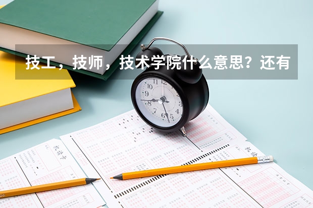 技工，技师，技术学院什么意思？还有职业学院？