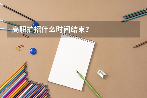 高职扩招什么时间结束？