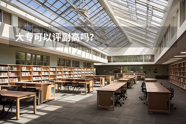 大专可以评副高吗？