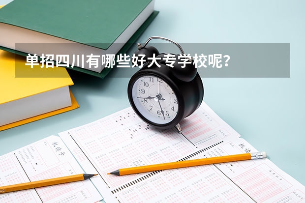 单招四川有哪些好大专学校呢？