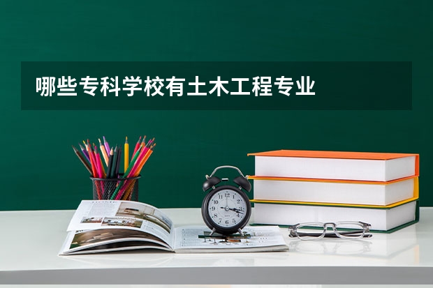 哪些专科学校有土木工程专业