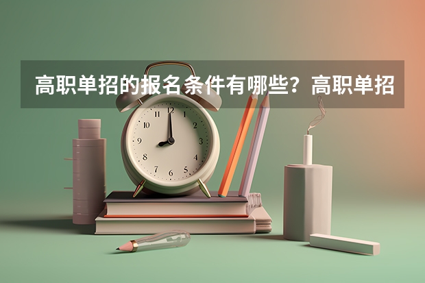 高职单招的报名条件有哪些？高职单招适合什么样的学生？