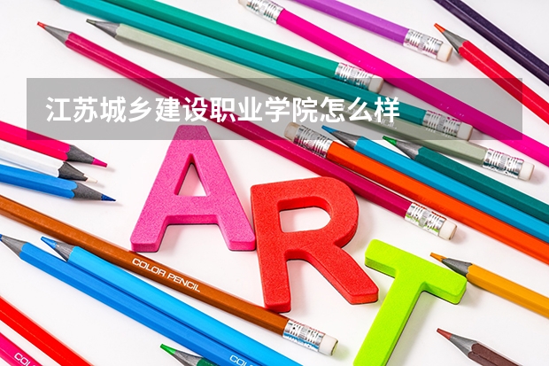 江苏城乡建设职业学院怎么样