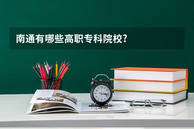 南通有哪些高职专科院校?