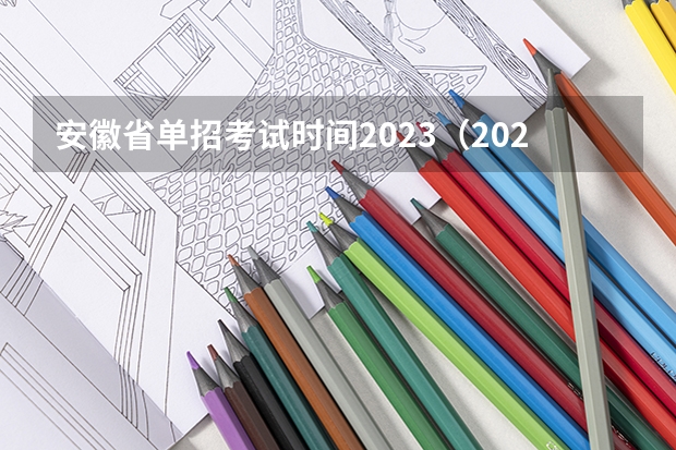 安徽省单招考试时间2023（2023年安徽单招考试时间）