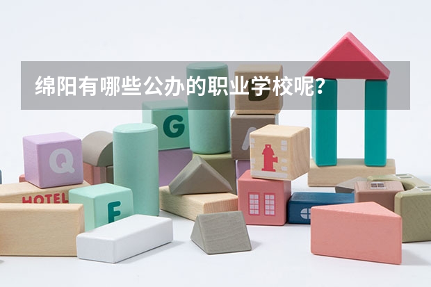 绵阳有哪些公办的职业学校呢？
