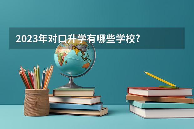 2023年对口升学有哪些学校?