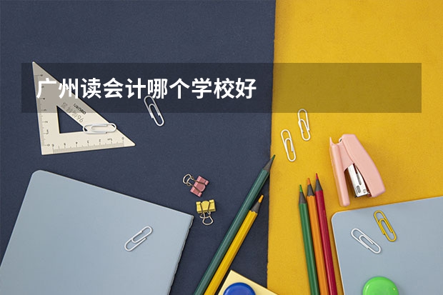 广州读会计哪个学校好