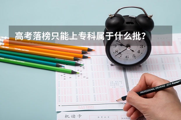 高考落榜只能上专科属于什么批？
