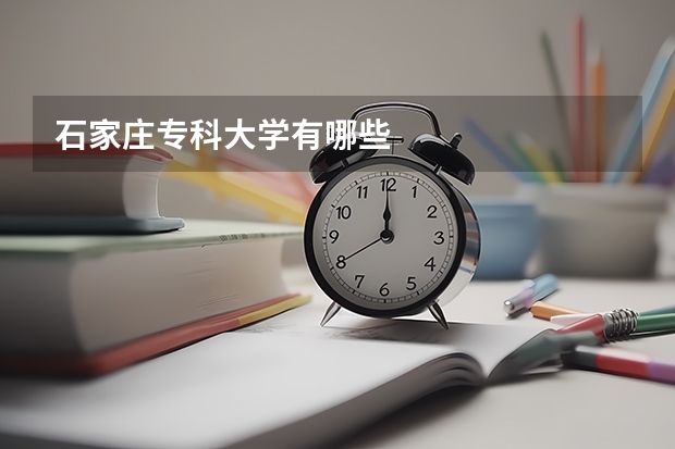 石家庄专科大学有哪些