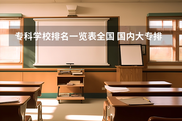专科学校排名一览表全国 国内大专排名前十位的院校