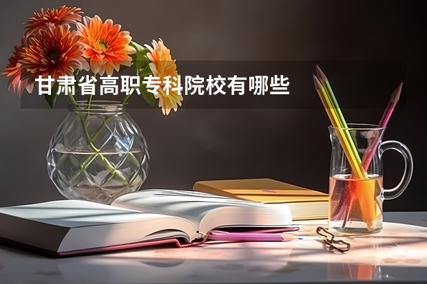 甘肃省高职专科院校有哪些