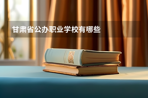 甘肃省公办职业学校有哪些