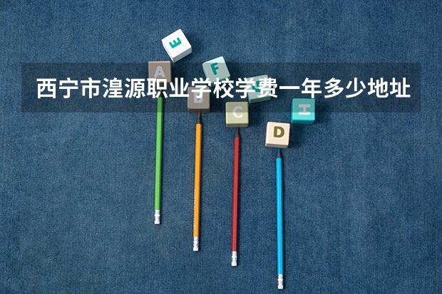 西宁市湟源职业学校学费一年多少地址