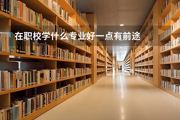 在职校学什么专业好一点有前途