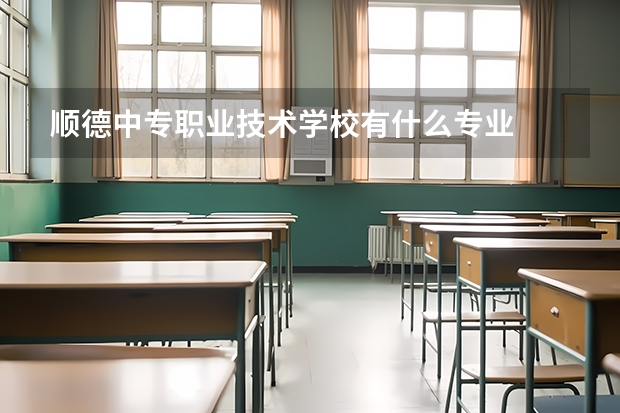 顺德中专职业技术学校有什么专业