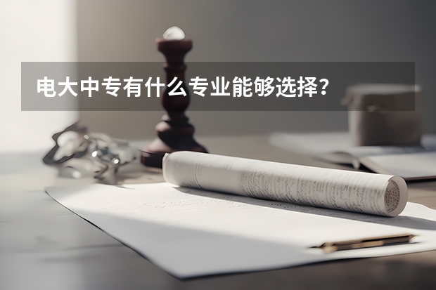 电大中专有什么专业能够选择?