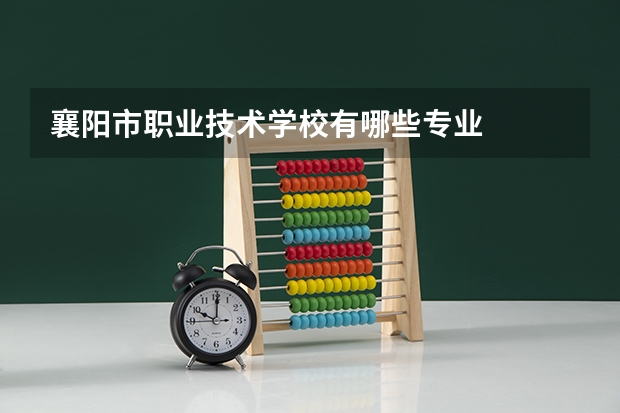襄阳市职业技术学校有哪些专业