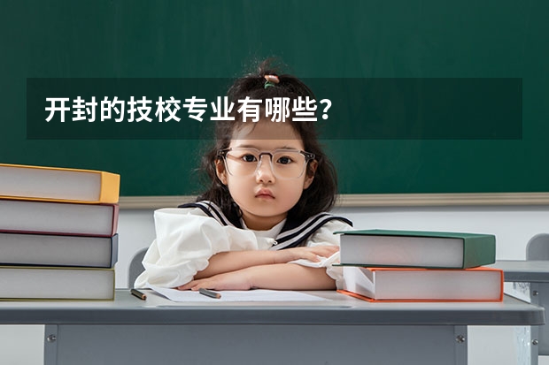 开封的技校专业有哪些？