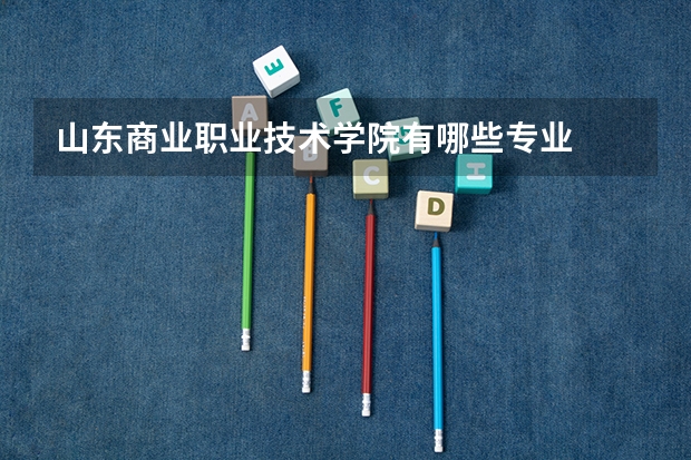 山东商业职业技术学院有哪些专业
