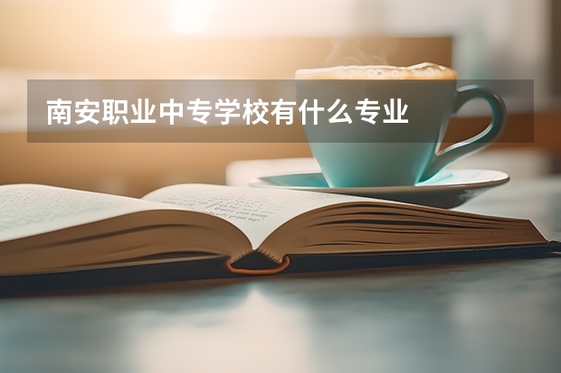 南安职业中专学校有什么专业
