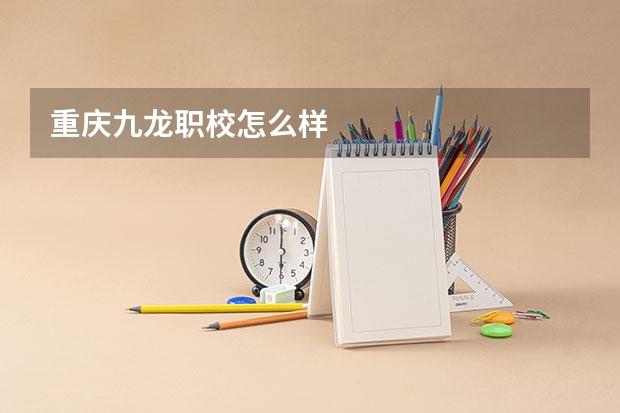 重庆九龙职校怎么样