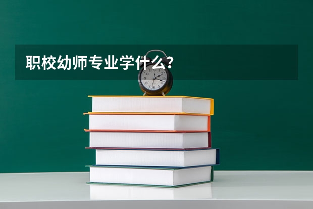 职校幼师专业学什么?
